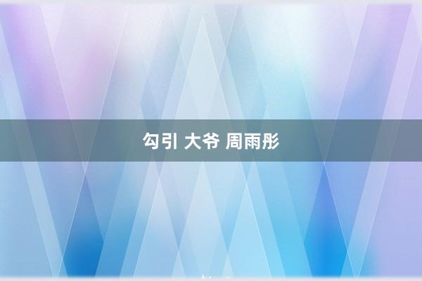 勾引 大爷 周雨彤